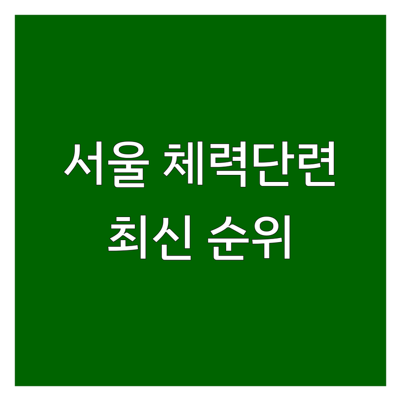 서울 체력단련 베스트 선택 | 2024-2025 최신 순위 정리